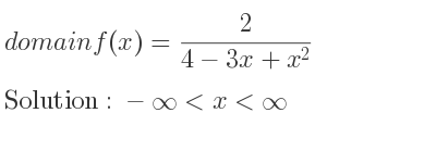 The domain of f(x)= 2/(4-3x+x^2) is -infinity <x<infinity